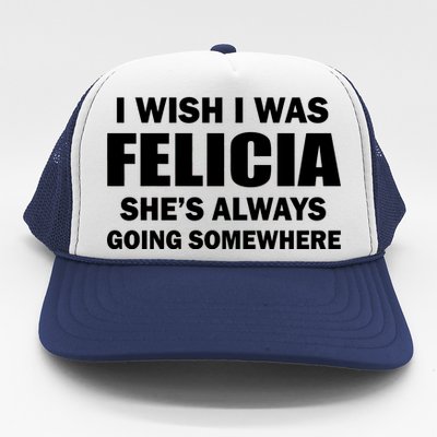 I Wish I Was Felicia Trucker Hat