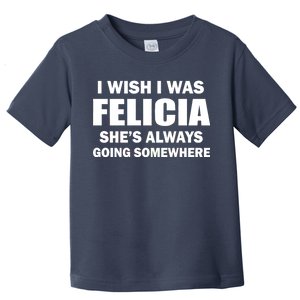 I Wish I Was Felicia Toddler T-Shirt