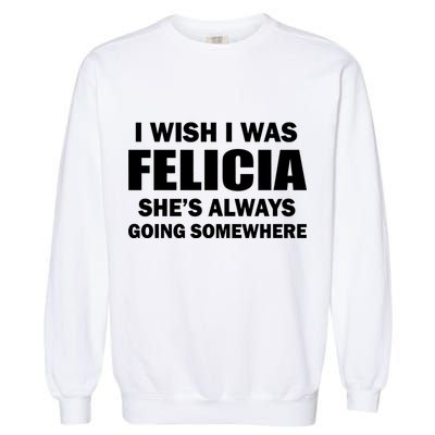 I Wish I Was Felicia Garment-Dyed Sweatshirt