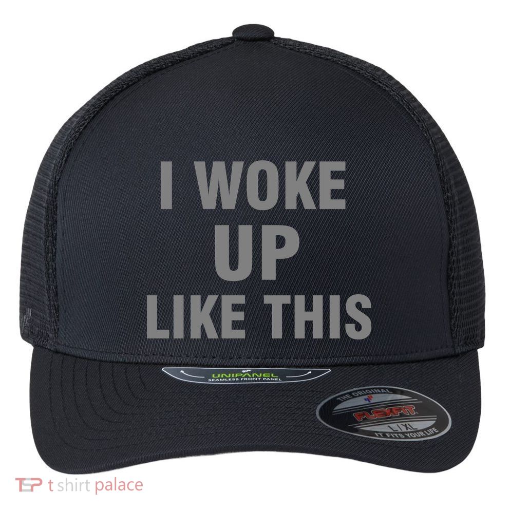 I Woke Up Like This Flexfit Unipanel Trucker Cap