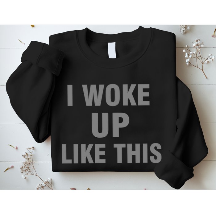 I Woke Up Like This Sweatshirt