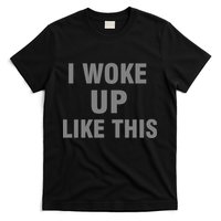 I Woke Up Like This T-Shirt