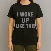 I Woke Up Like This T-Shirt