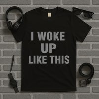 I Woke Up Like This T-Shirt