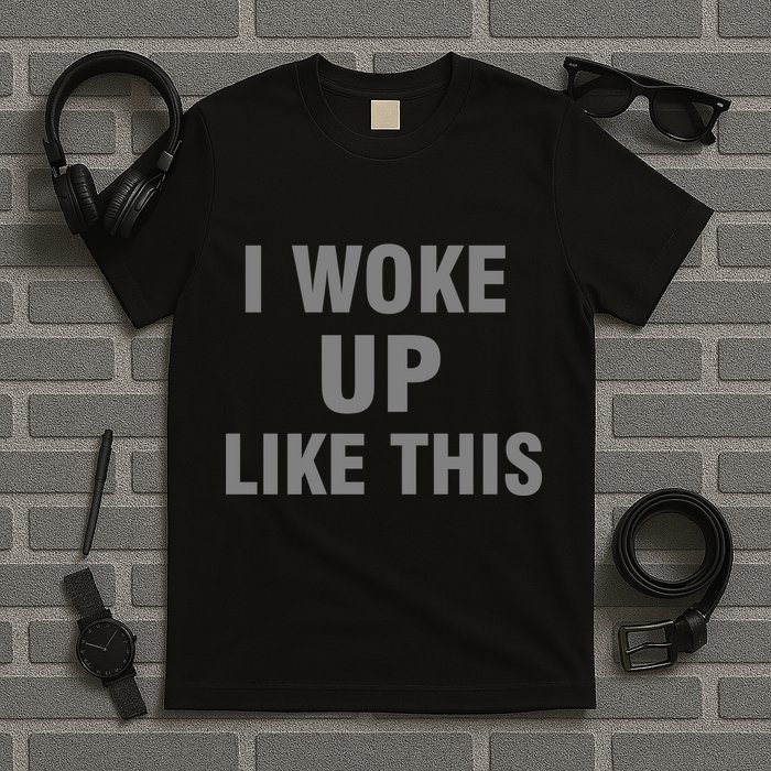 I Woke Up Like This T-Shirt