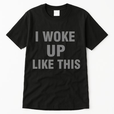 I Woke Up Like This Tall T-Shirt