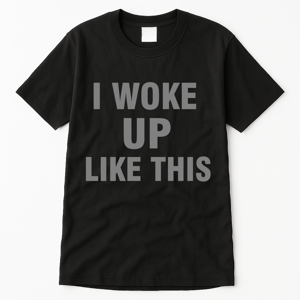 I Woke Up Like This Tall T-Shirt