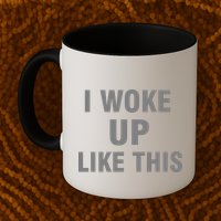 I Woke Up Like This Mug