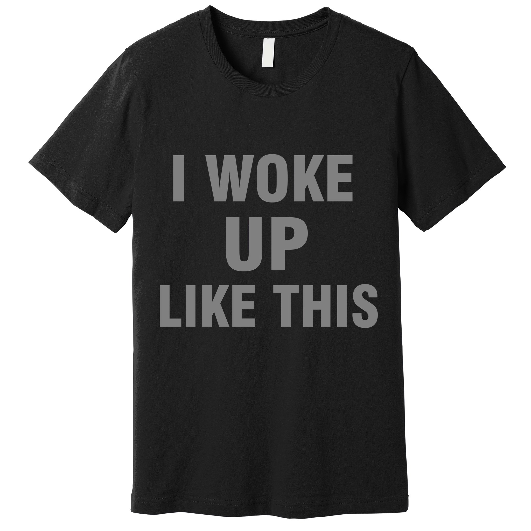 I Woke Up Like This Premium T-Shirt