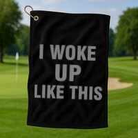 I Woke Up Like This Golf Towel