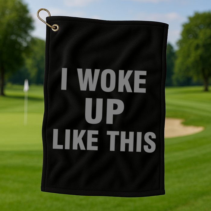 I Woke Up Like This Golf Towel