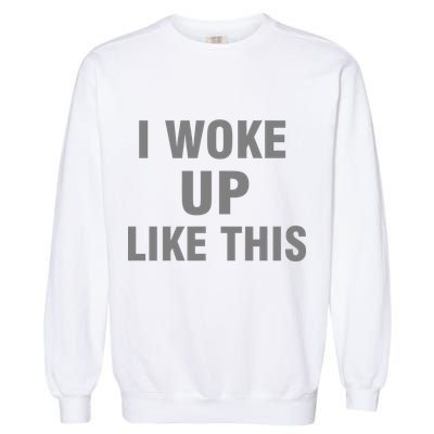 I Woke Up Like This Garment-Dyed Sweatshirt
