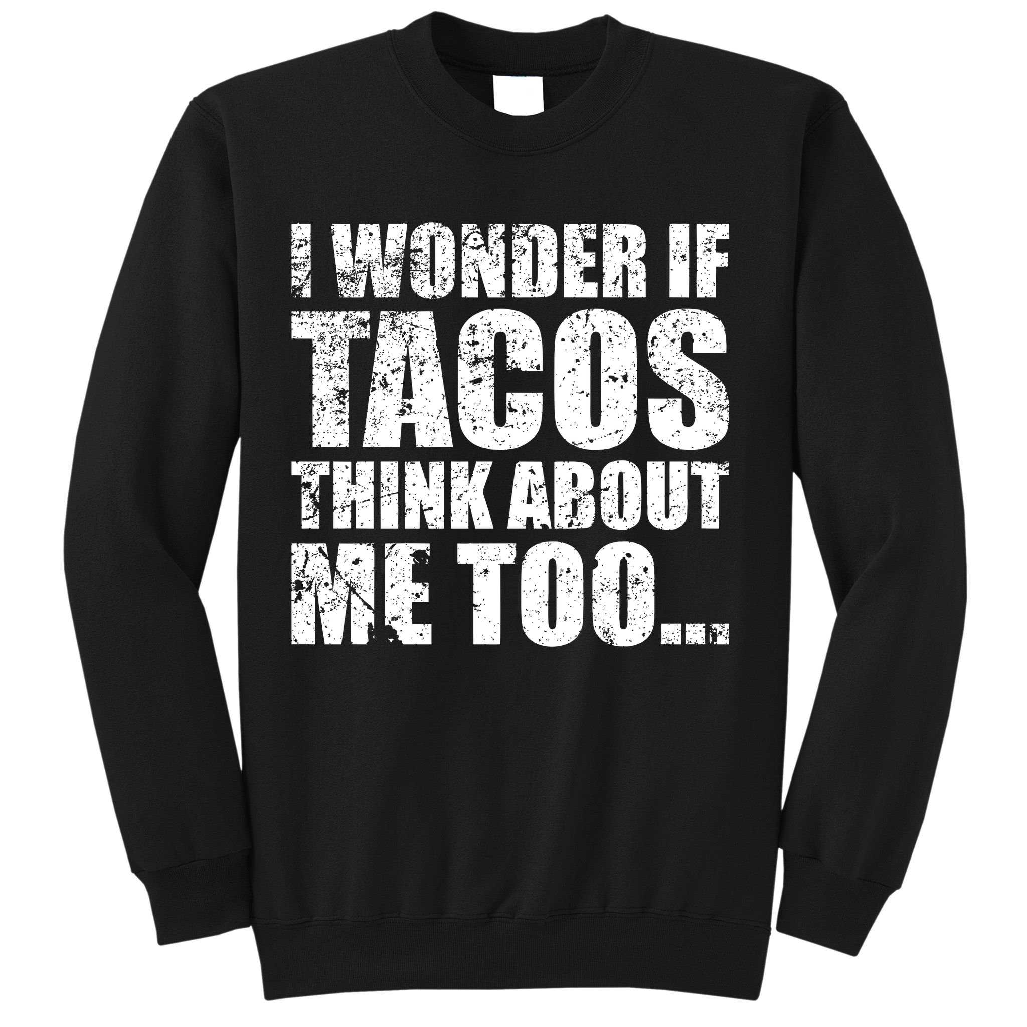 I Wonder if Tacos Think About Me Too Sweatshirt