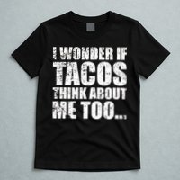 I Wonder if Tacos Think About Me Too T-Shirt