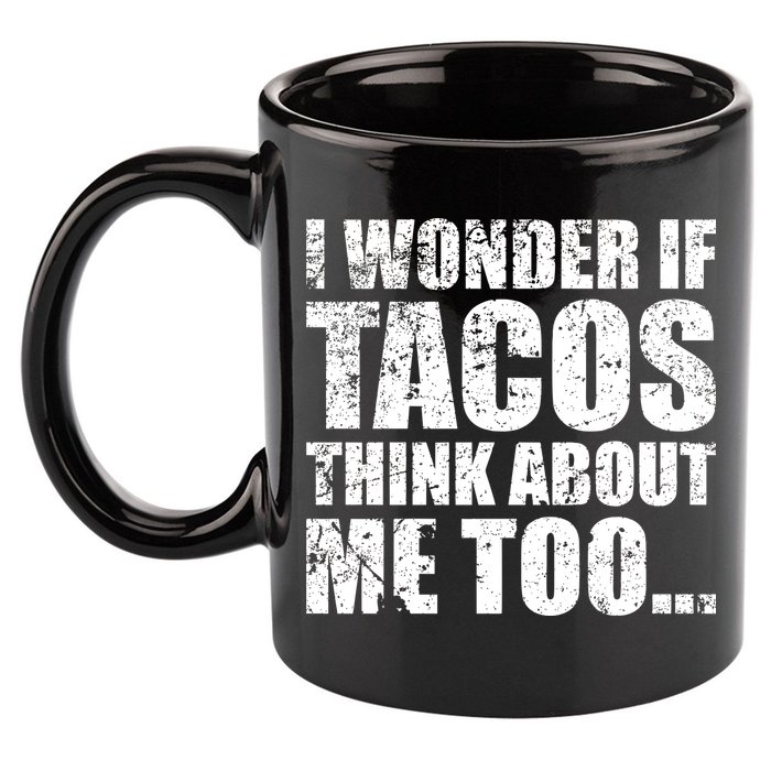 I Wonder if Tacos Think About Me Too 11oz C Handle Ceramic Mug