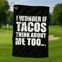 I Wonder if Tacos Think About Me Too Golf Towel