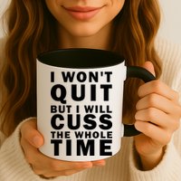 I Wont Quit But I Will Cuss The Whole Time Mug