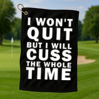 I Wont Quit But I Will Cuss The Whole Time Golf Towel