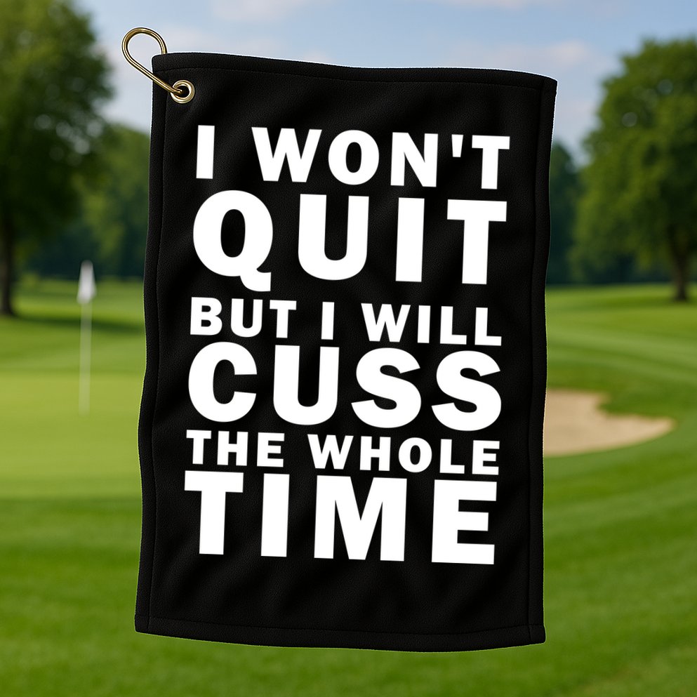 I Wont Quit But I Will Cuss The Whole Time Golf Towel