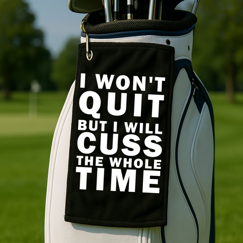 I Wont Quit But I Will Cuss The Whole Time Golf Towel