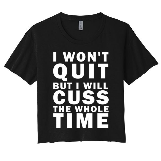 I Wont Quit But I Will Cuss The Whole Time Crop Top