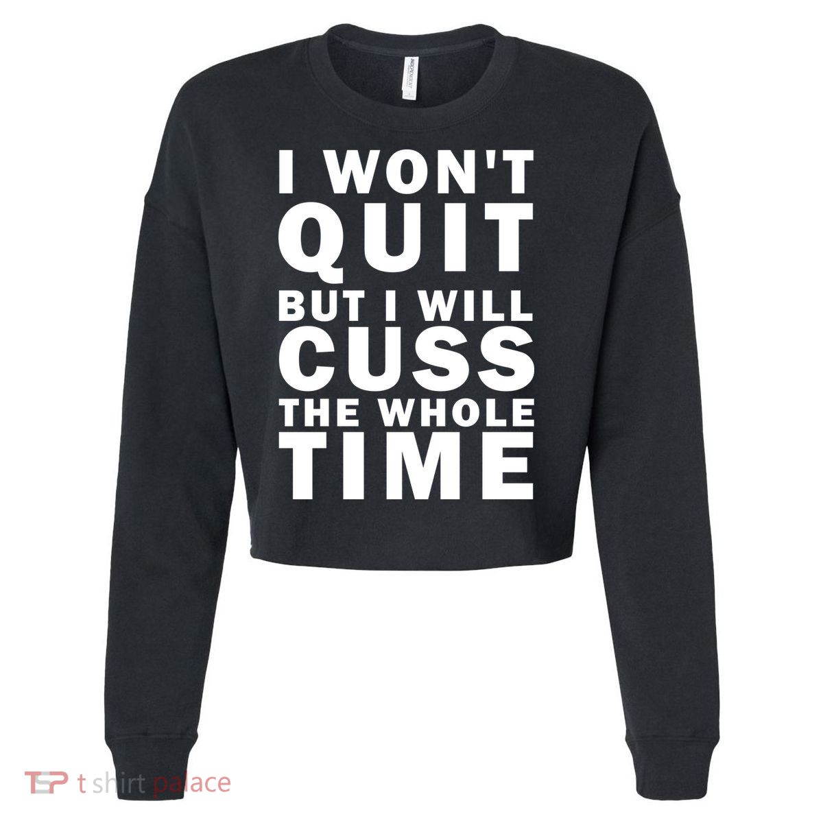 I Wont Quit But I Will Cuss The Whole Time Cropped Pullover Crew
