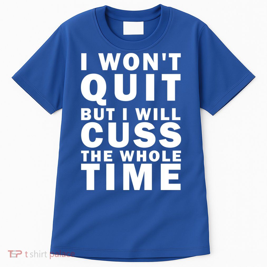 I Wont Quit But I Will Cuss The Whole Time Tall T-Shirt