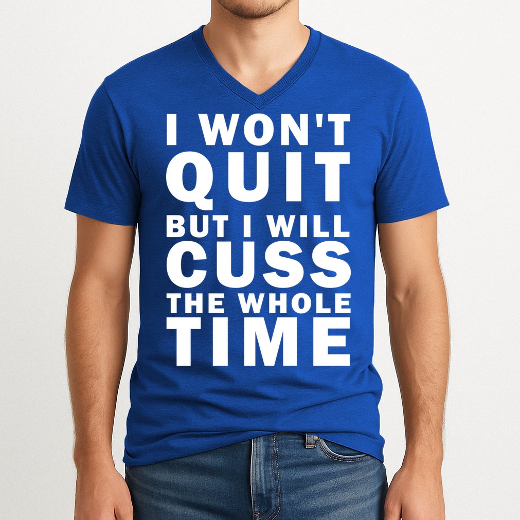 I Wont Quit But I Will Cuss The Whole Time V-Neck T-Shirt