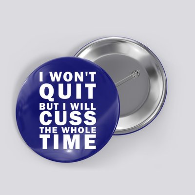 I Wont Quit But I Will Cuss The Whole Time Button