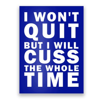 I Wont Quit But I Will Cuss The Whole Time Poster