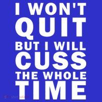 I Wont Quit But I Will Cuss The Whole Time Poster