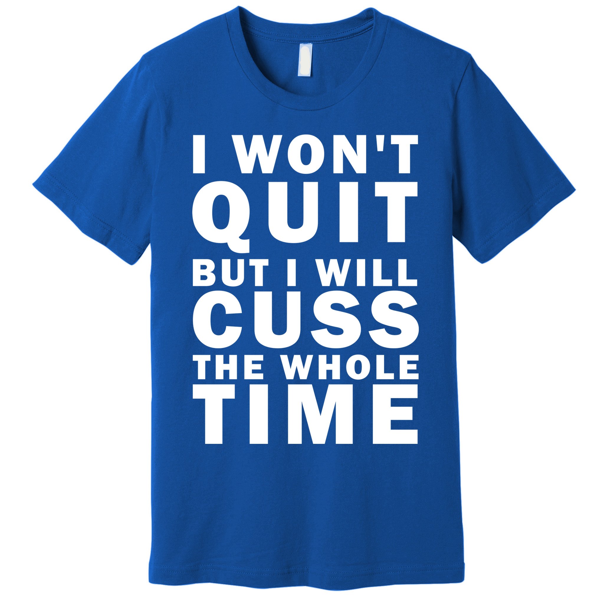 I Wont Quit But I Will Cuss The Whole Time Premium T-Shirt