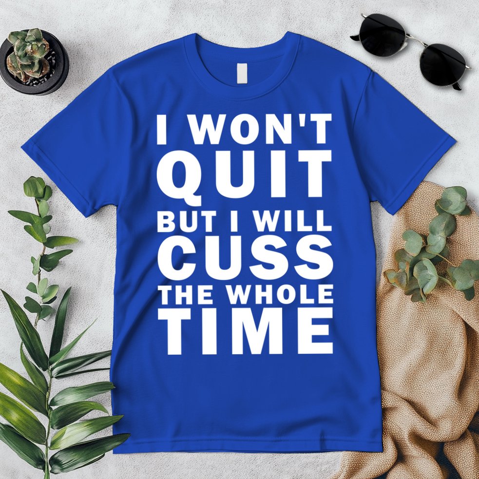 I Wont Quit But I Will Cuss The Whole Time Premium T-Shirt