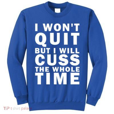 I Wont Quit But I Will Cuss The Whole Time Tall Sweatshirt