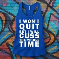 I Wont Quit But I Will Cuss The Whole Time Womens Tank Top