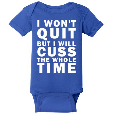 I Wont Quit But I Will Cuss The Whole Time Baby Bodysuit