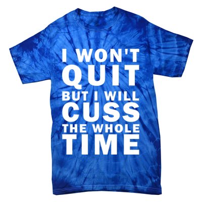 I Wont Quit But I Will Cuss The Whole Time Tie-Dye T-Shirt