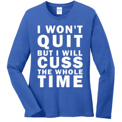 I Wont Quit But I Will Cuss The Whole Time Ladies Long Sleeve Shirt