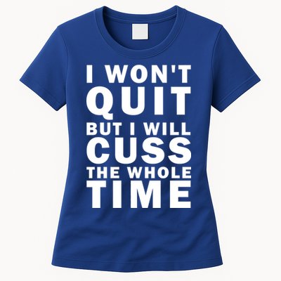I Wont Quit But I Will Cuss The Whole Time Womens T-Shirt