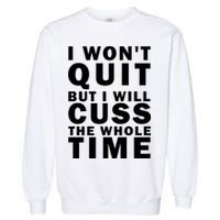I Wont Quit But I Will Cuss The Whole Time Garment-Dyed Sweatshirt