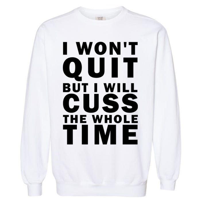 I Wont Quit But I Will Cuss The Whole Time Garment-Dyed Sweatshirt