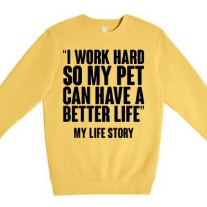 I Work Hard For My Pet My Life Story Premium Crewneck Sweatshirt