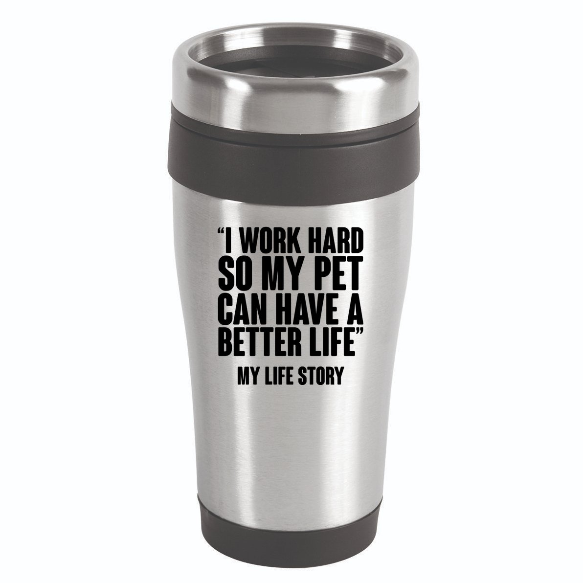 I Work Hard For My Pet My Life Story 16oz Travel Tumbler