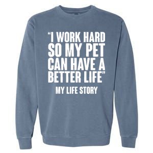 I Work Hard For My Pet My Life Story Garment-Dyed Sweatshirt