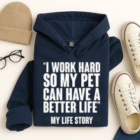 I Work Hard For My Pet My Life Story Hoodie