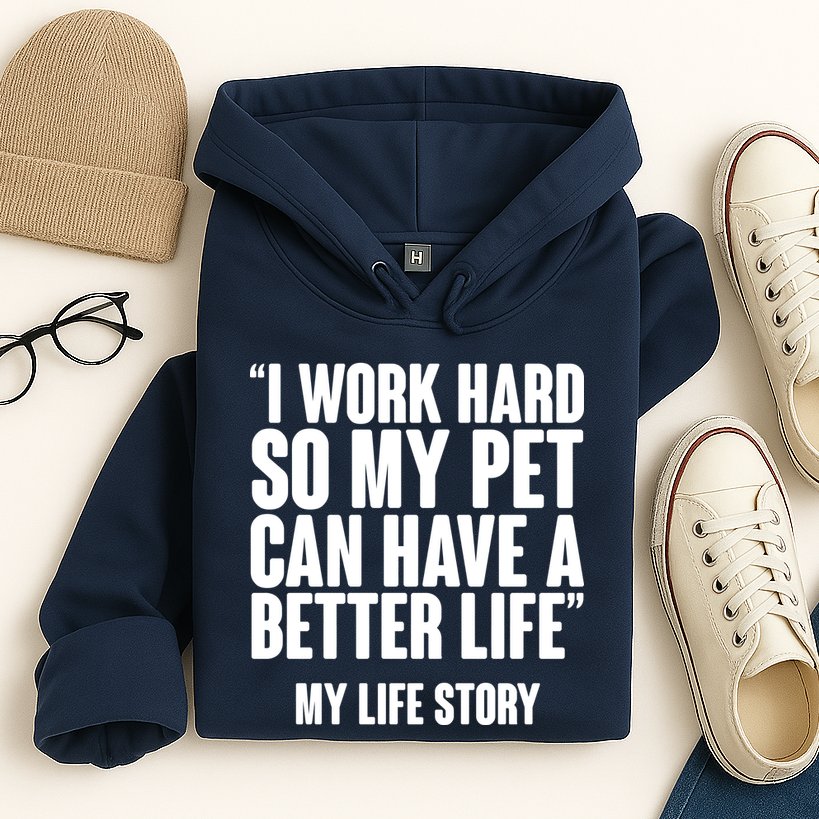 I Work Hard For My Pet My Life Story Hoodie