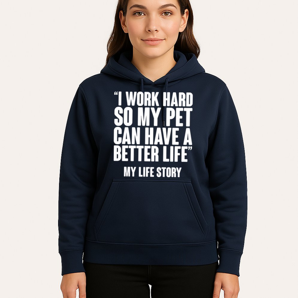 I Work Hard For My Pet My Life Story Hoodie