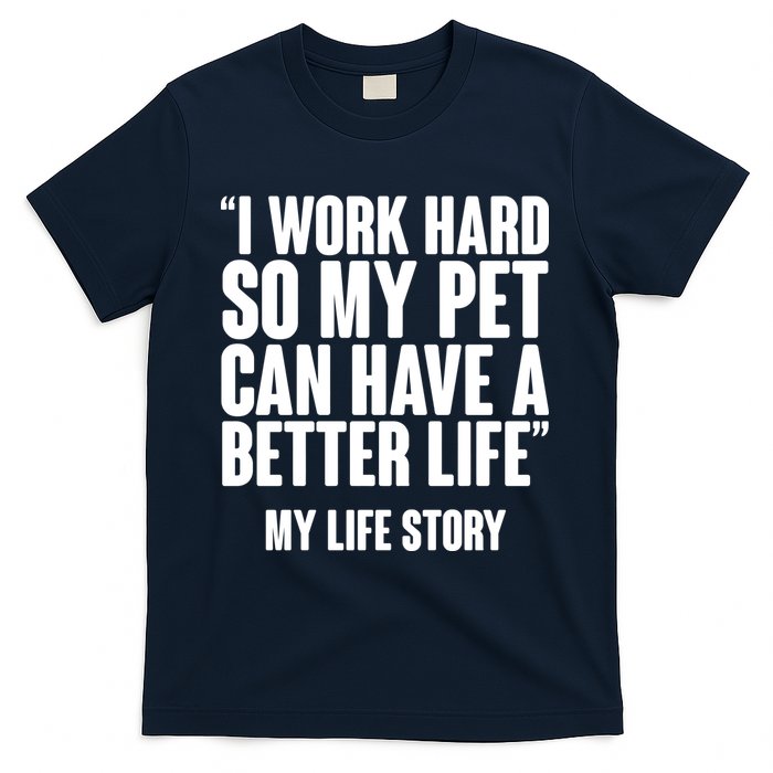 I Work Hard For My Pet My Life Story T-Shirt