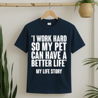 I Work Hard For My Pet My Life Story T-Shirt