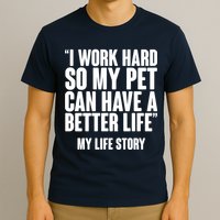 I Work Hard For My Pet My Life Story T-Shirt